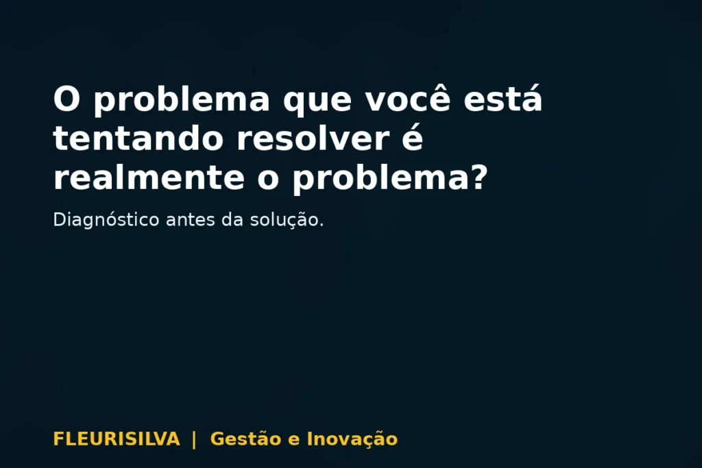 O problema que você está tentando resolver é realmente o problema?